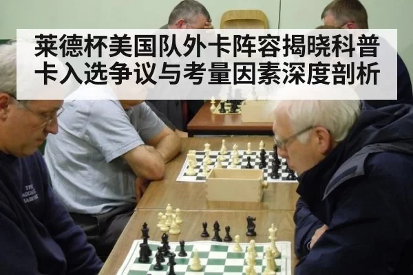 莱德杯美国队外卡阵容揭晓科普卡入选争议与考量因素深度剖析