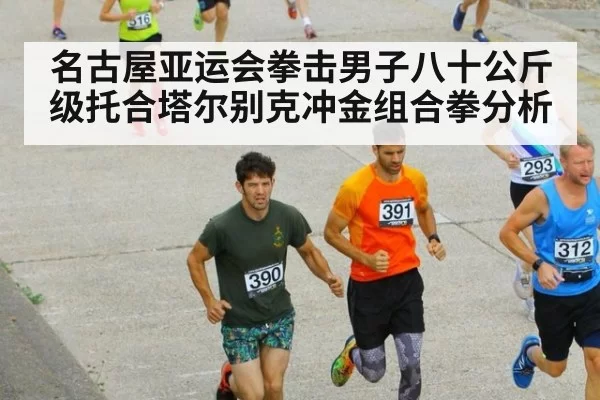 名古屋亚运会拳击男子八十公斤级托合塔尔别克冲金组合拳分析