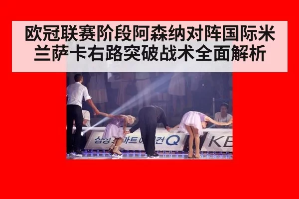 欧冠联赛阶段阿森纳对阵国际米兰萨卡右路突破战术全面解析